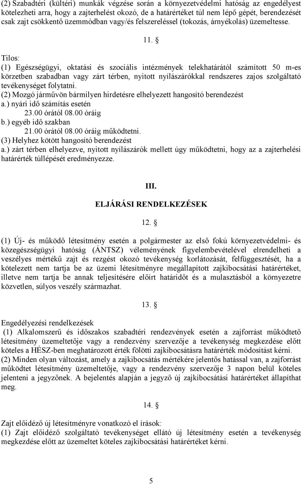 Tilos: (1) Egészségügyi, oktatási és szociális intézmények telekhatárától számított 50 m-es körzetben szabadban vagy zárt térben, nyitott nyílászárókkal rendszeres zajos szolgáltató tevékenységet