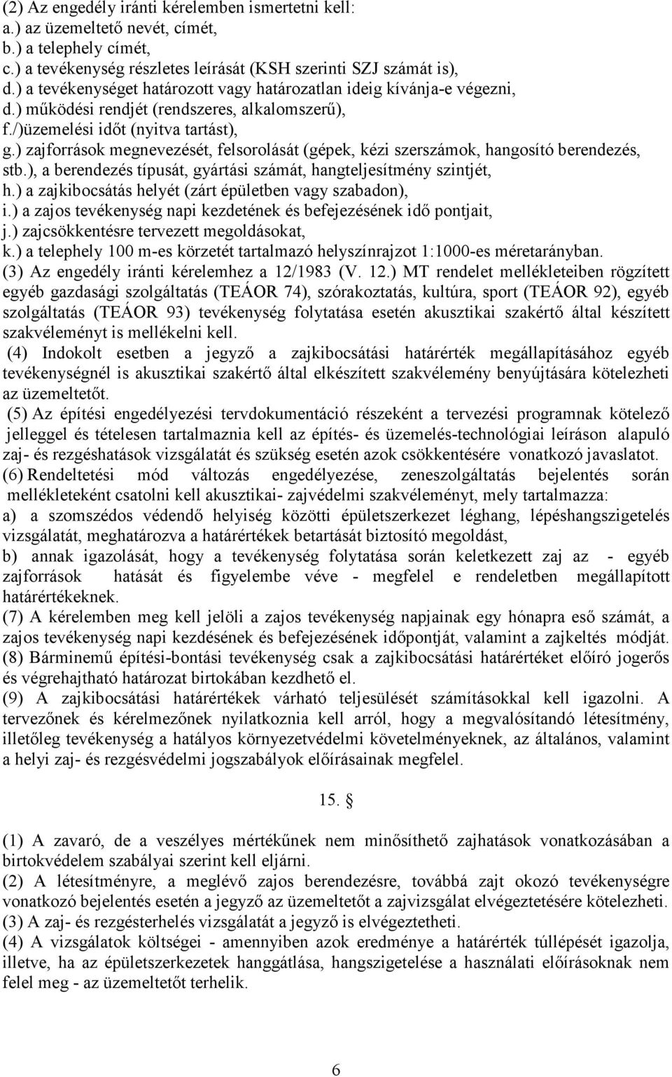 ) zajforrások megnevezését, felsorolását (gépek, kézi szerszámok, hangosító berendezés, stb.), a berendezés típusát, gyártási számát, hangteljesítmény szintjét, h.