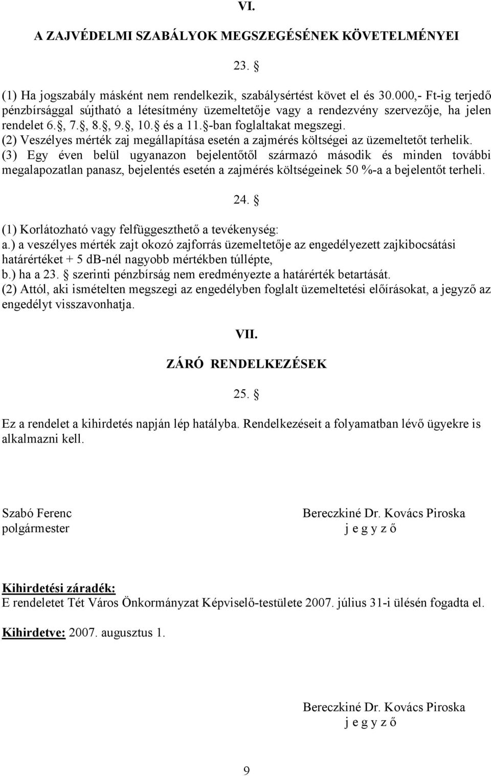 (2) Veszélyes mérték zaj megállapítása esetén a zajmérés költségei az üzemeltetıt terhelik.