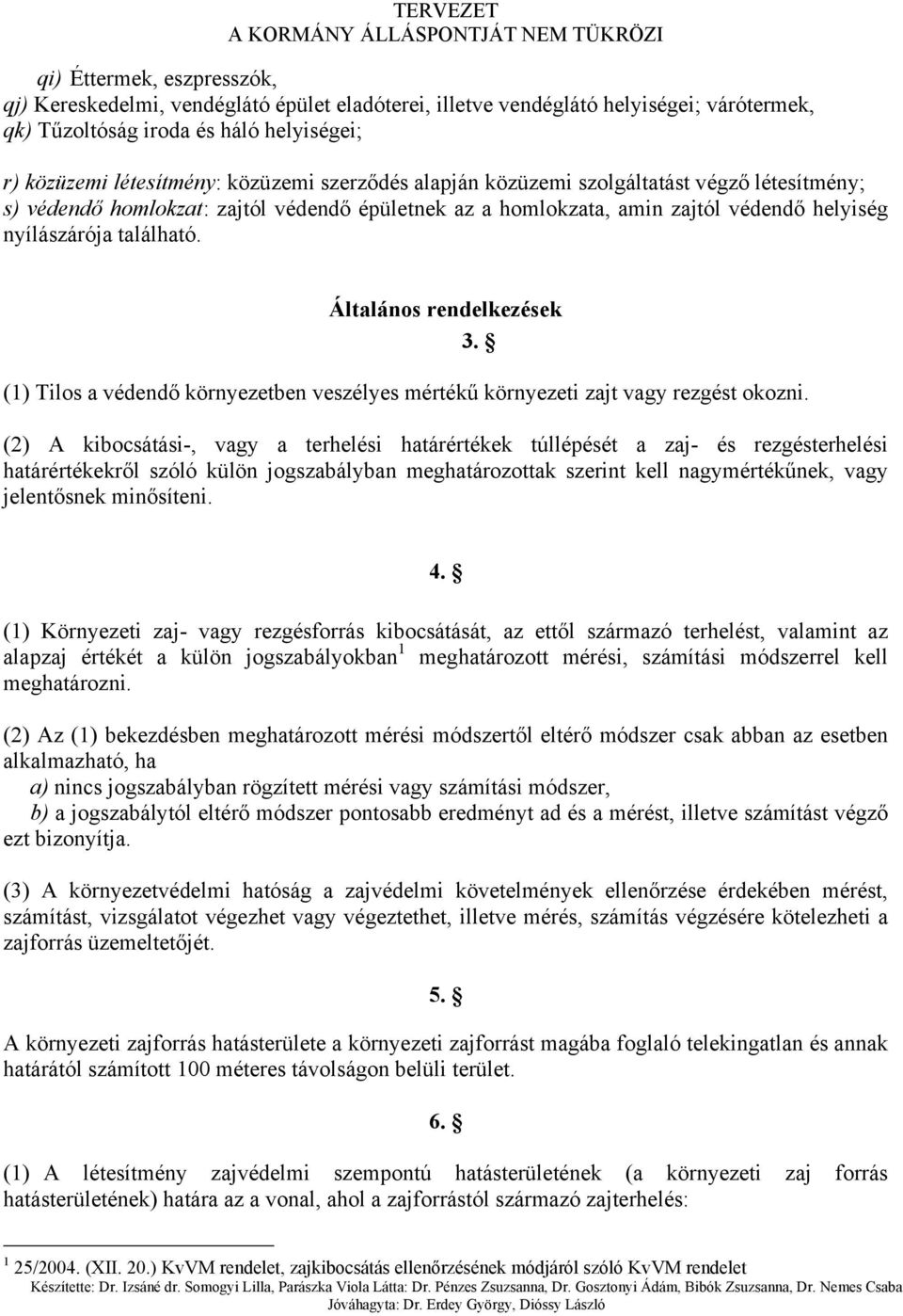 Általános rendelkezések 3. (1) Tilos a védendő környezetben veszélyes mértékű környezeti zajt vagy rezgést okozni.