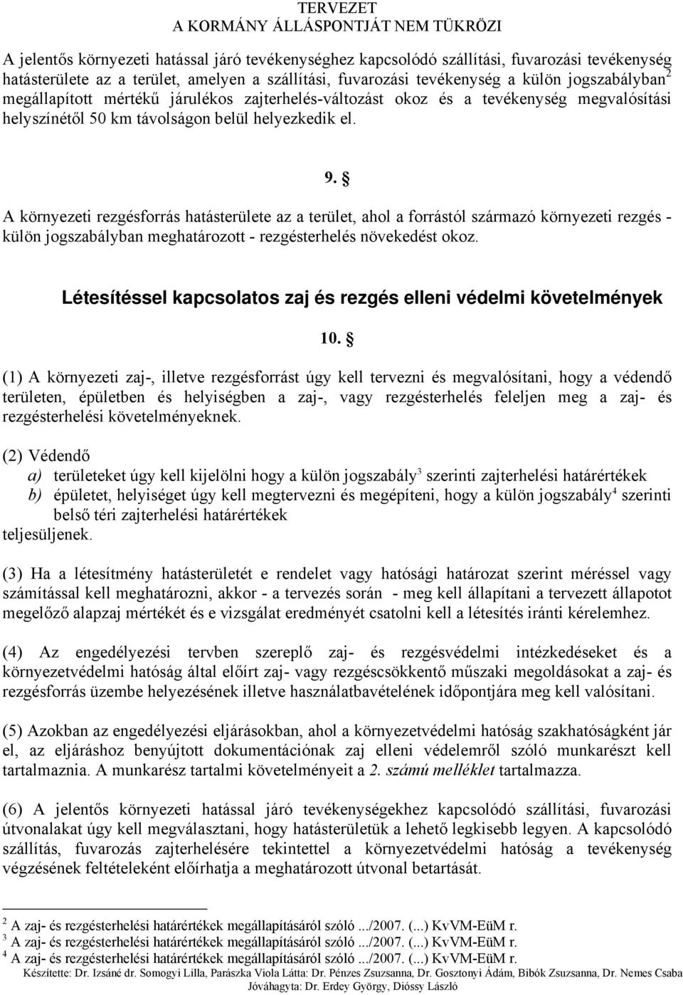 A környezeti rezgésforrás hatásterülete az a terület, ahol a forrástól származó környezeti rezgés - külön jogszabályban meghatározott - rezgésterhelés növekedést okoz.