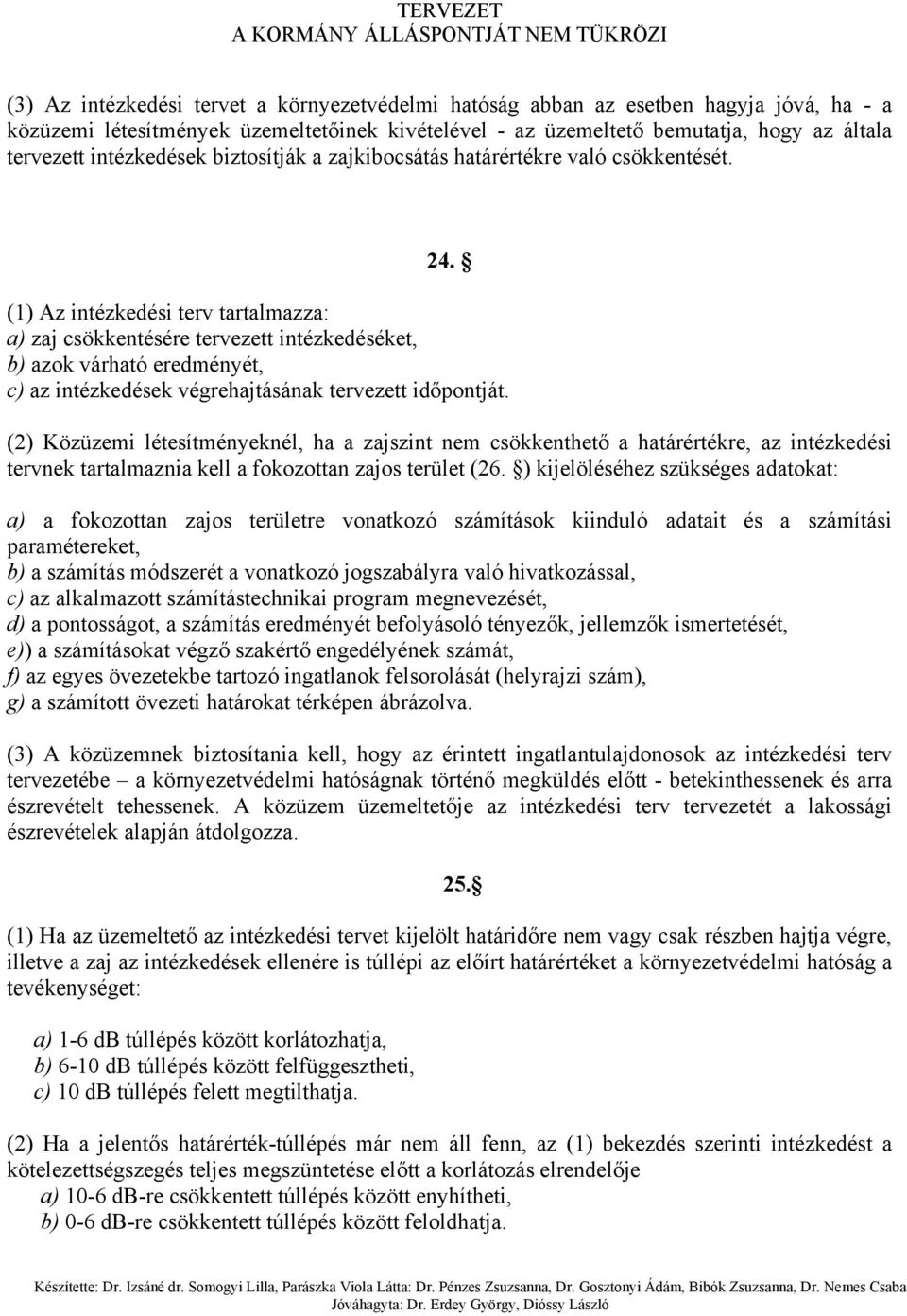 (1) Az intézkedési terv tartalmazza: a) zaj csökkentésére tervezett intézkedéséket, b) azok várható eredményét, c) az intézkedések végrehajtásának tervezett időpontját.