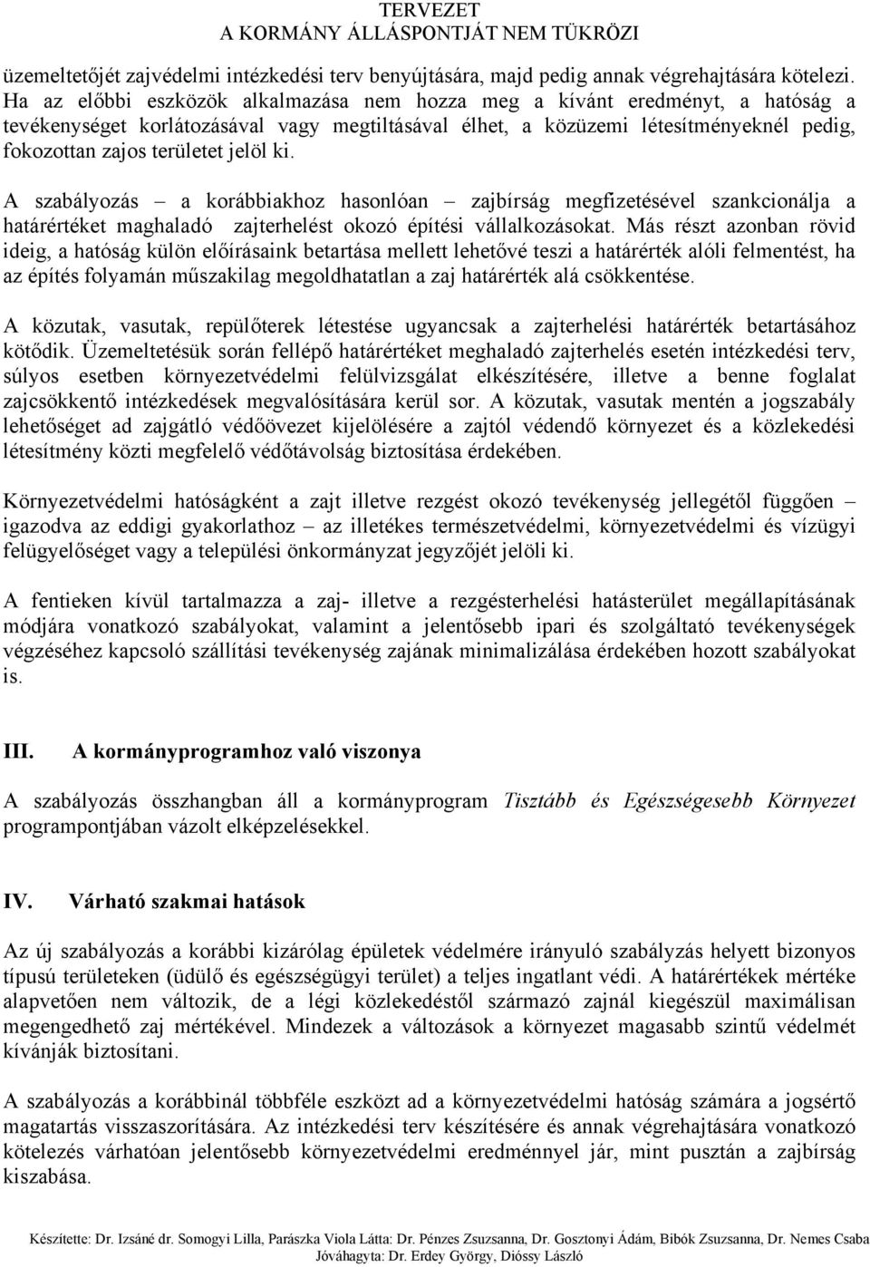 jelöl ki. A szabályozás a korábbiakhoz hasonlóan zajbírság megfizetésével szankcionálja a határértéket maghaladó zajterhelést okozó építési vállalkozásokat.