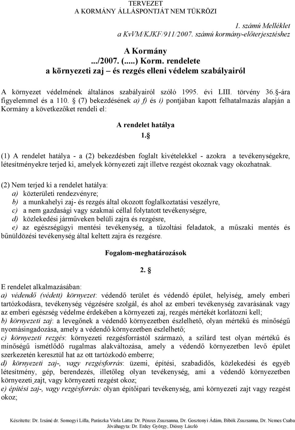 (7) bekezdésének a) f) és i) pontjában kapott felhatalmazás alapján a Kormány a következőket rendeli el: A rendelet hatálya 1.