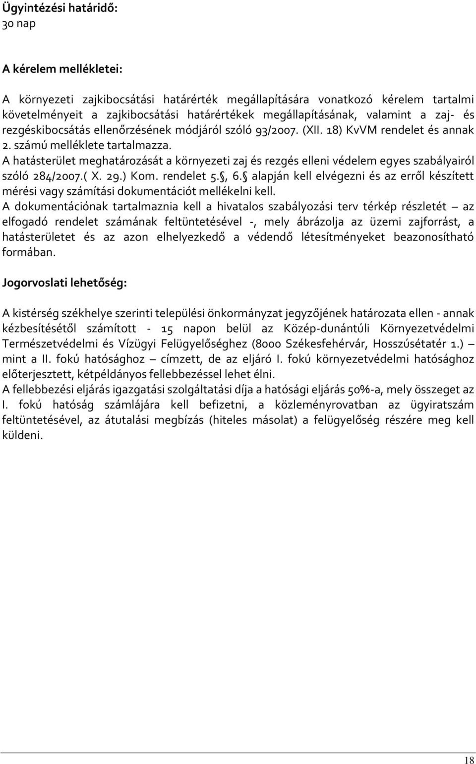 A hatásterület meghatározását a környezeti zaj és rezgés elleni védelem egyes szabályairól szóló 284/2007.( X. 29.) Kom. rendelet 5., 6.