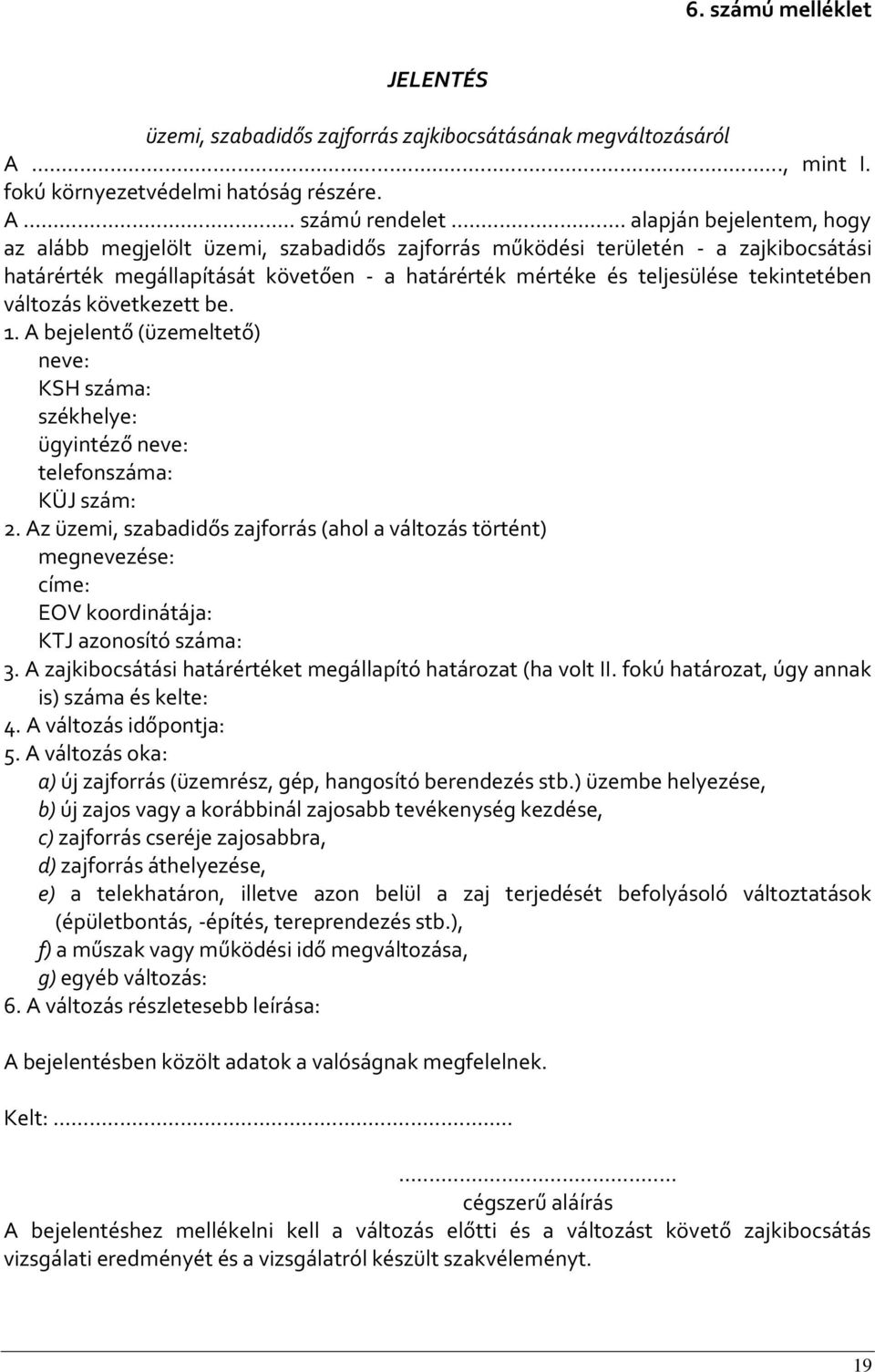 változás következett be. 1. A bejelentő (üzemeltető) neve: KSH száma: székhelye: ügyintéző neve: telefonszáma: KÜJ szám: 2.