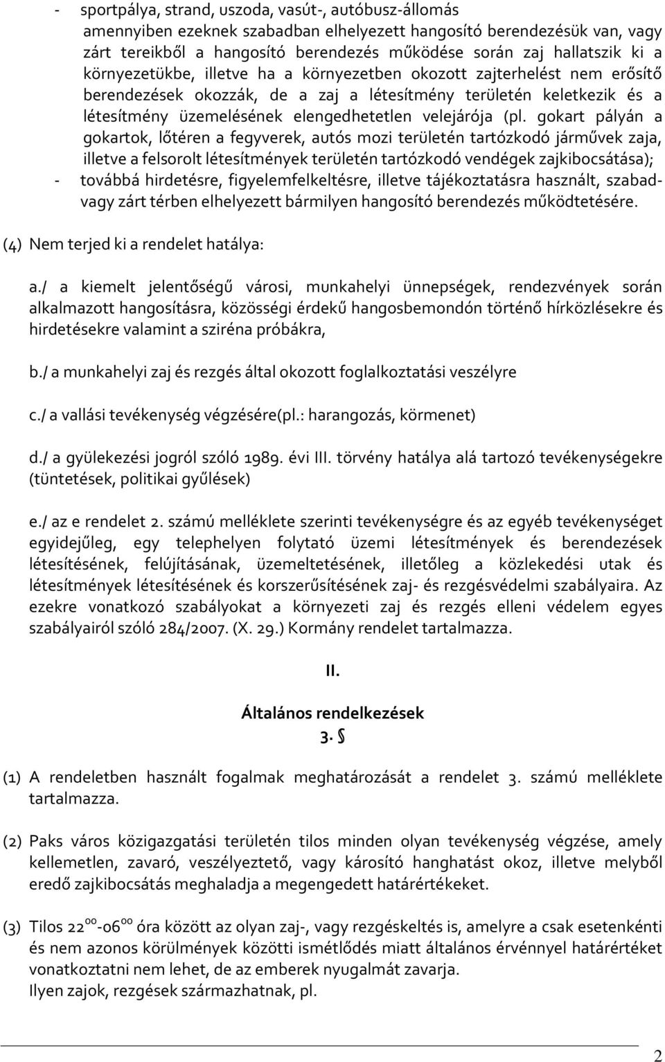 (pl. gokart pályán a gokartok, lőtéren a fegyverek, autós mozi területén tartózkodó járművek zaja, illetve a felsorolt létesítmények területén tartózkodó vendégek zajkibocsátása); - továbbá