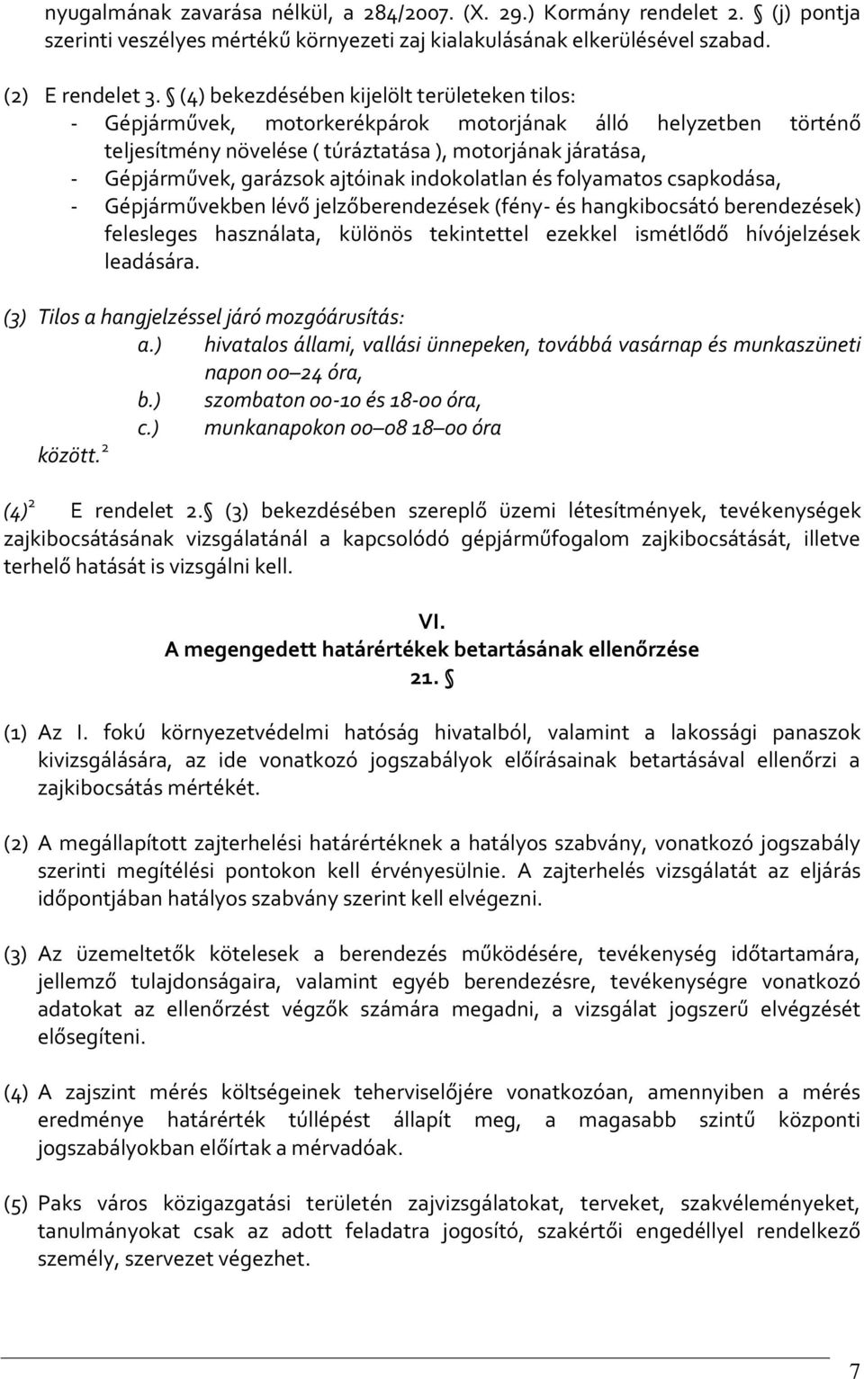 ajtóinak indokolatlan és folyamatos csapkodása, - Gépjárművekben lévő jelzőberendezések (fény- és hangkibocsátó berendezések) felesleges használata, különös tekintettel ezekkel ismétlődő hívójelzések