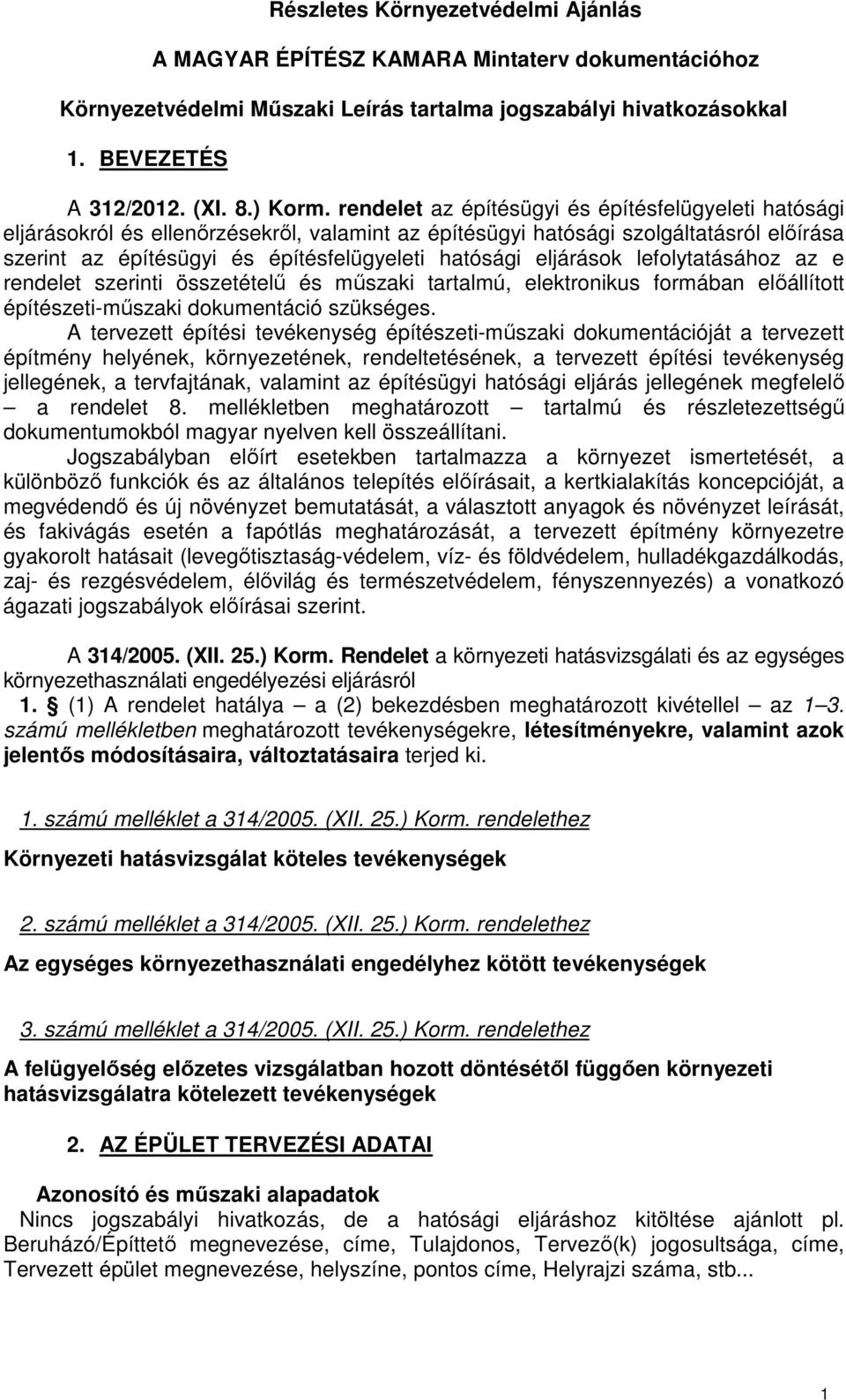 eljárások lefolytatásához az e rendelet szerinti összetételű és műszaki tartalmú, elektronikus formában előállított építészeti-műszaki dokumentáció szükséges.