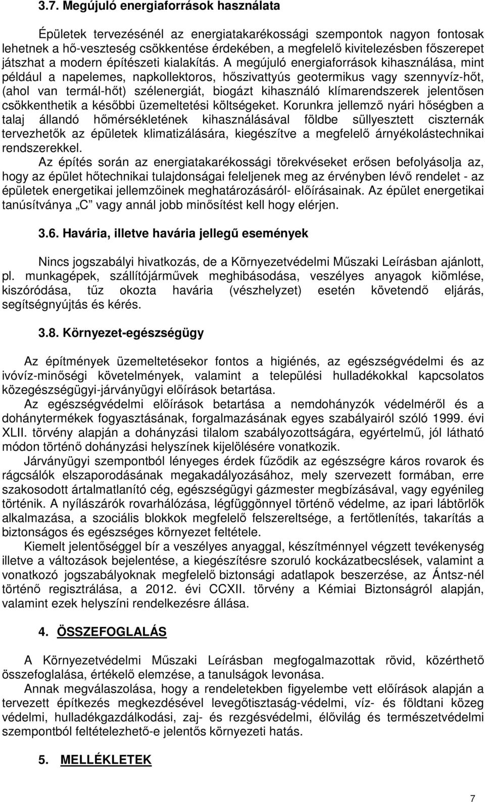 A megújuló energiaforrások kihasználása, mint például a napelemes, napkollektoros, hőszivattyús geotermikus vagy szennyvíz-hőt, (ahol van termál-hőt) szélenergiát, biogázt kihasználó klímarendszerek