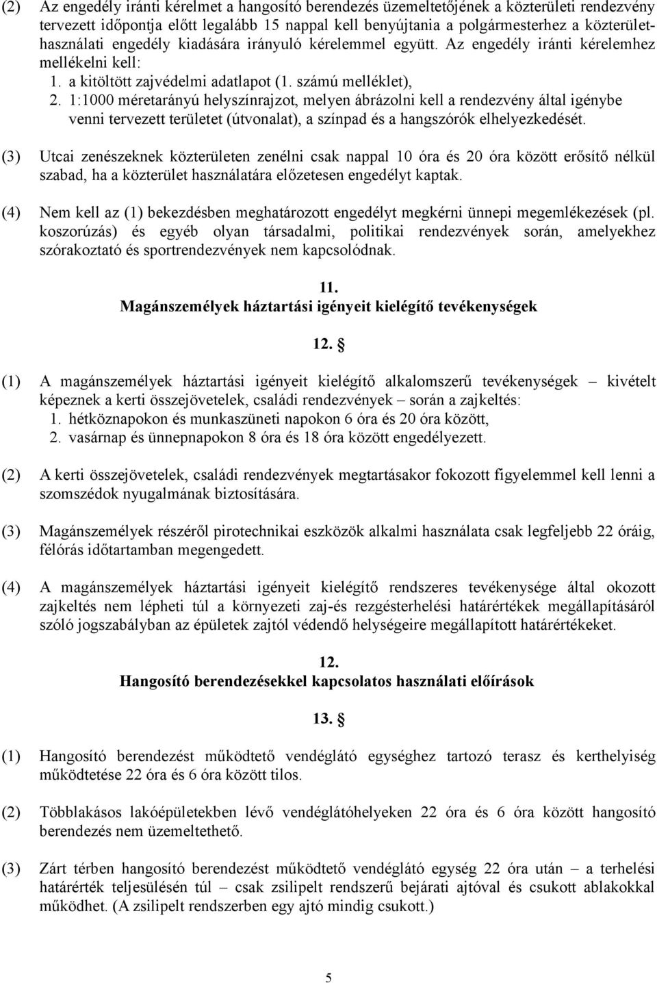 1:1000 méretarányú helyszínrajzot, melyen ábrázolni kell a rendezvény által igénybe venni tervezett területet (útvonalat), a színpad és a hangszórók elhelyezkedését.