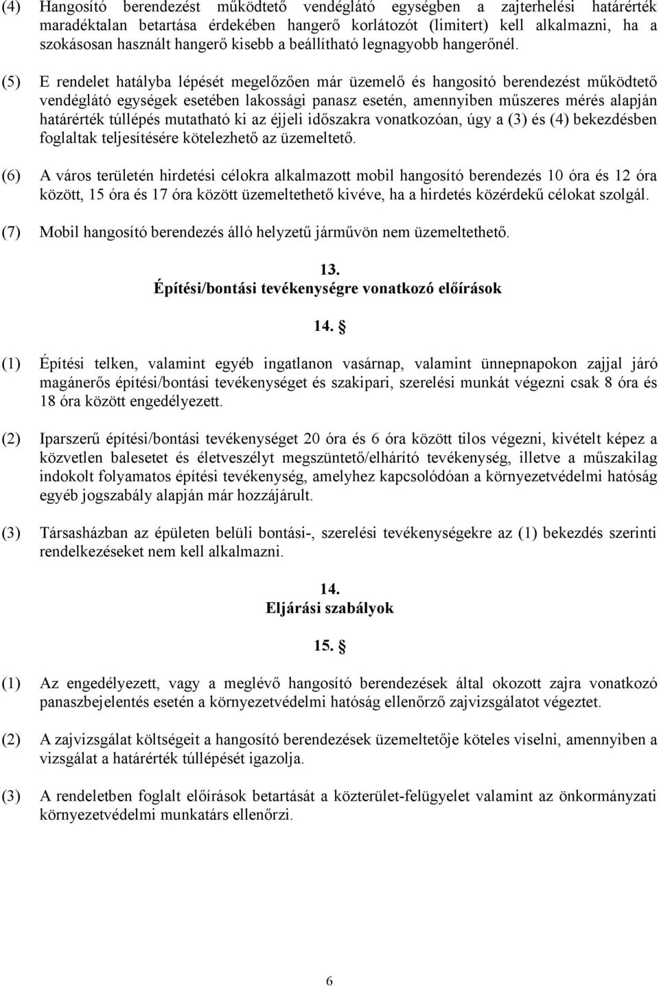 (5) E rendelet hatályba lépését megelőzően már üzemelő és hangosító berendezést működtető vendéglátó egységek esetében lakossági panasz esetén, amennyiben műszeres mérés alapján határérték túllépés