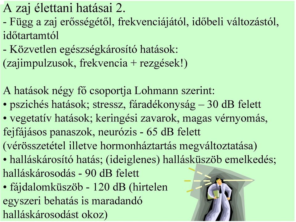 ) A hatások négy fő csoportja Lohmann szerint: pszichés hatások; stressz, fáradékonyság 30 db felett vegetatív hatások; keringési zavarok, magas