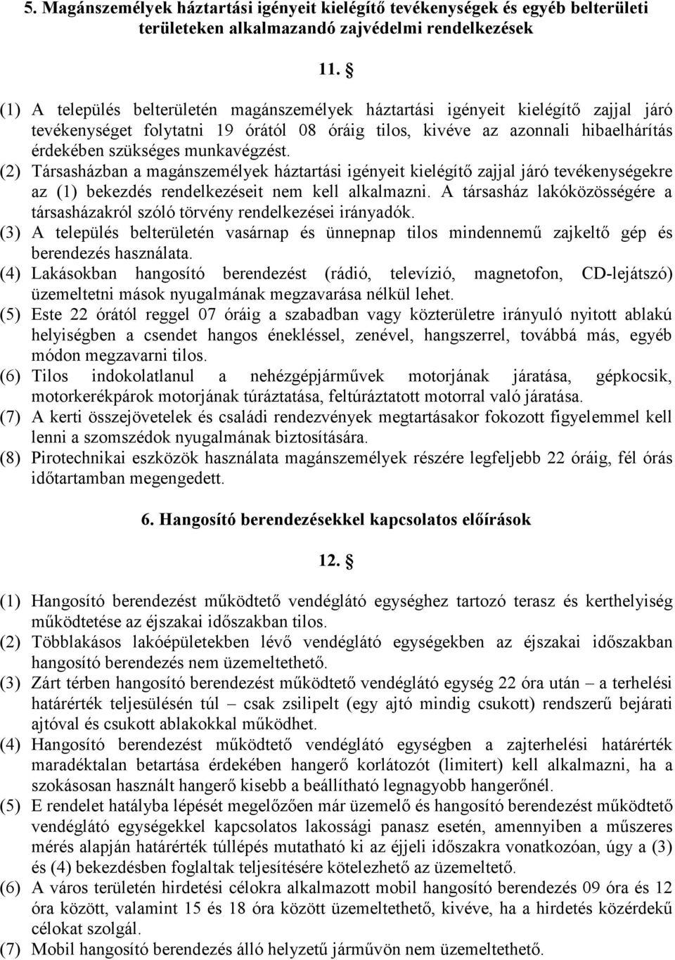 munkavégzést. (2) Társasházban a magánszemélyek háztartási igényeit kielégítő zajjal járó tevékenységekre az (1) bekezdés rendelkezéseit nem kell alkalmazni.