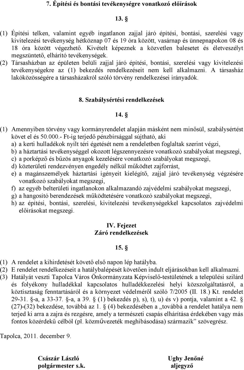 végezhető. Kivételt képeznek a közvetlen balesetet és életveszélyt megszüntető, elhárító tevékenységek.