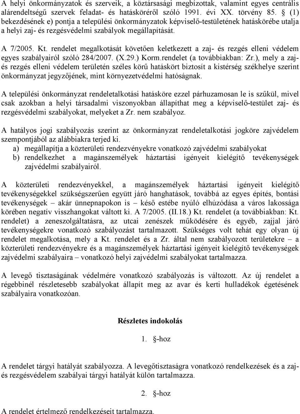 rendelet megalkotását követően keletkezett a zaj- és rezgés elleni védelem egyes szabályairól szóló 284/2007. (X.29.) Korm.rendelet (a továbbiakban: Zr.