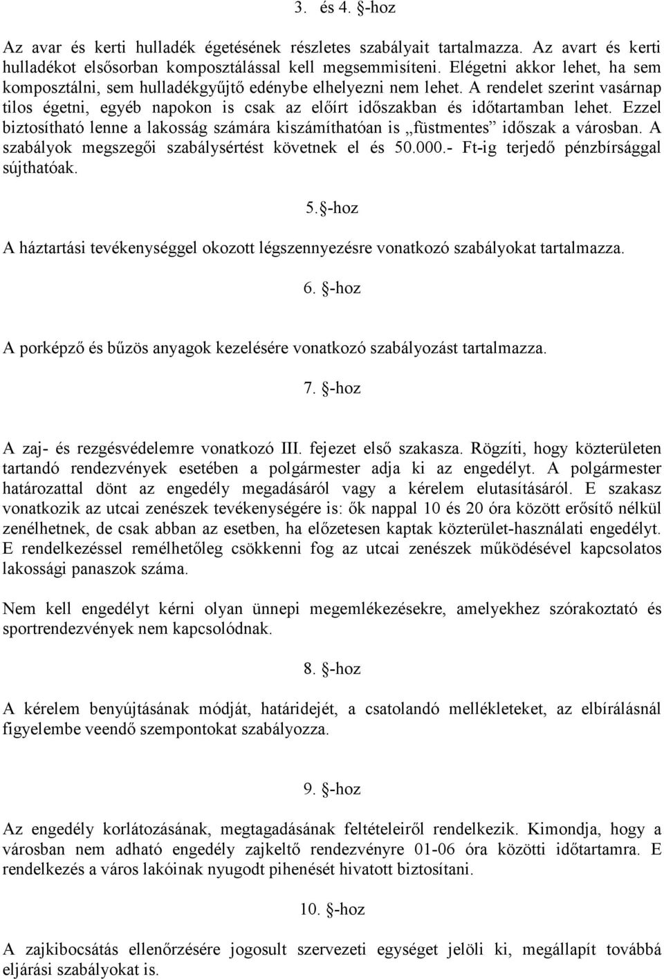 Ezzel biztosítható lenne a lakosság számára kiszámíthatóan is füstmentes időszak a városban. A szabályok megszegői szabálysértést követnek el és 50