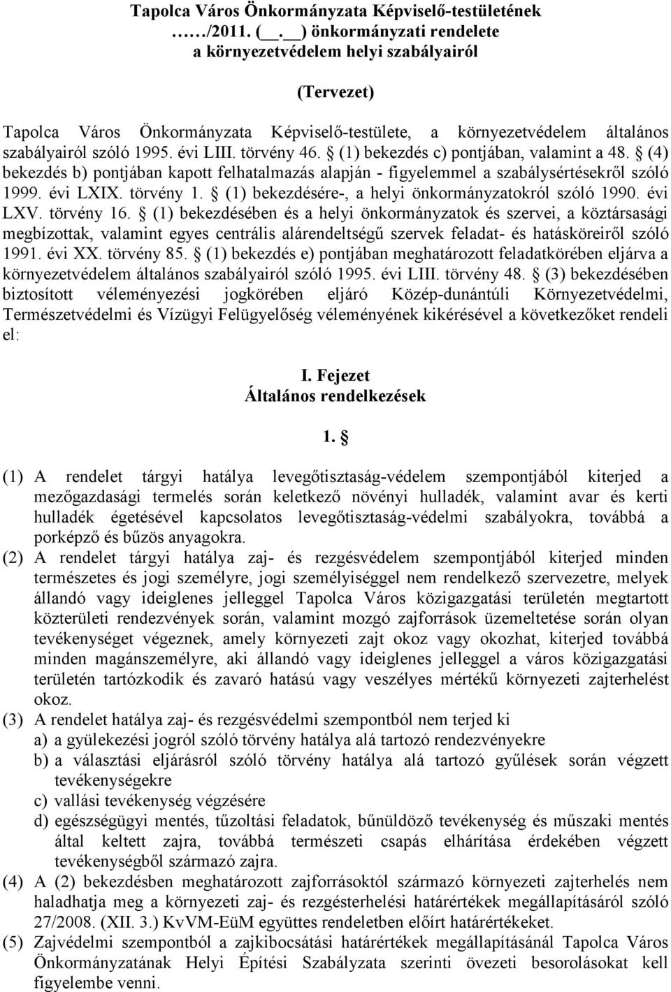 (1) bekezdés c) pontjában, valamint a 48. (4) bekezdés b) pontjában kapott felhatalmazás alapján - figyelemmel a szabálysértésekről szóló 1999. évi LXIX. törvény 1.