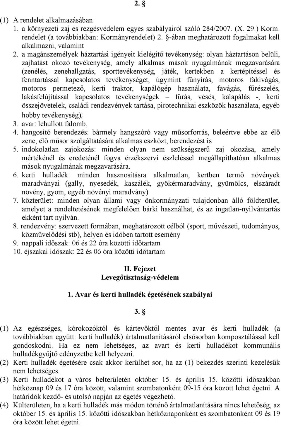 a magánszemélyek háztartási igényeit kielégítő tevékenység: olyan háztartáson belüli, zajhatást okozó tevékenység, amely alkalmas mások nyugalmának megzavarására (zenélés, zenehallgatás,