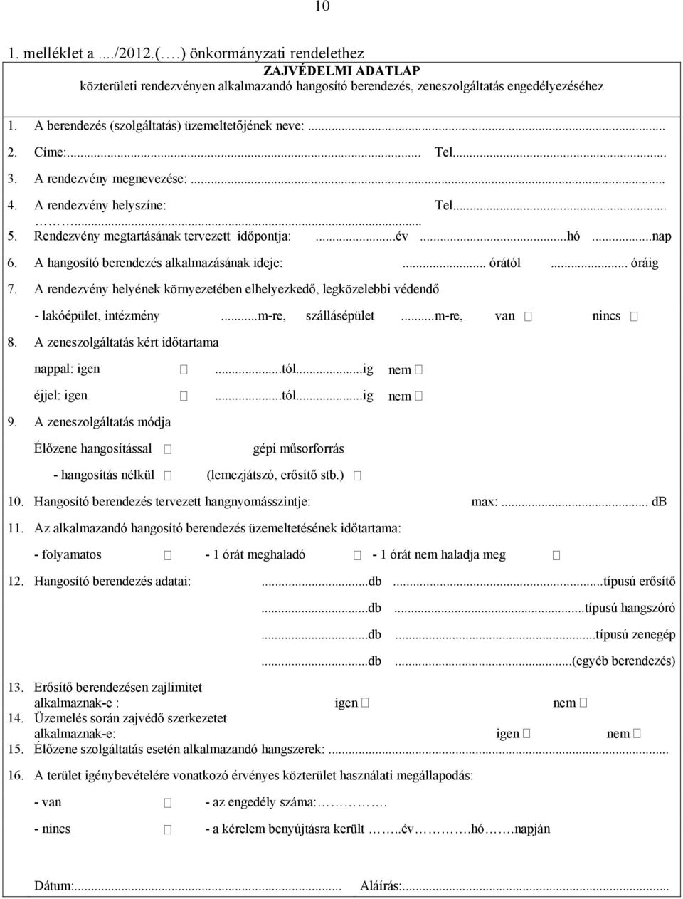 ..nap 6. A hangosító berendezés alkalmazásának ideje:... órától... óráig 7. A rendezvény helyének környezetében elhelyezkedő, legközelebbi védendő - lakóépület, intézmény...m-re, szállásépület.