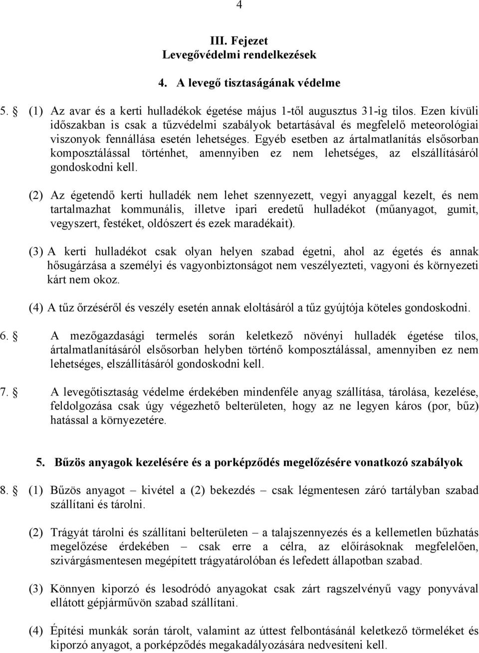 Egyéb esetben az ártalmatlanítás elsősorban komposztálással történhet, amennyiben ez nem lehetséges, az elszállításáról gondoskodni kell.