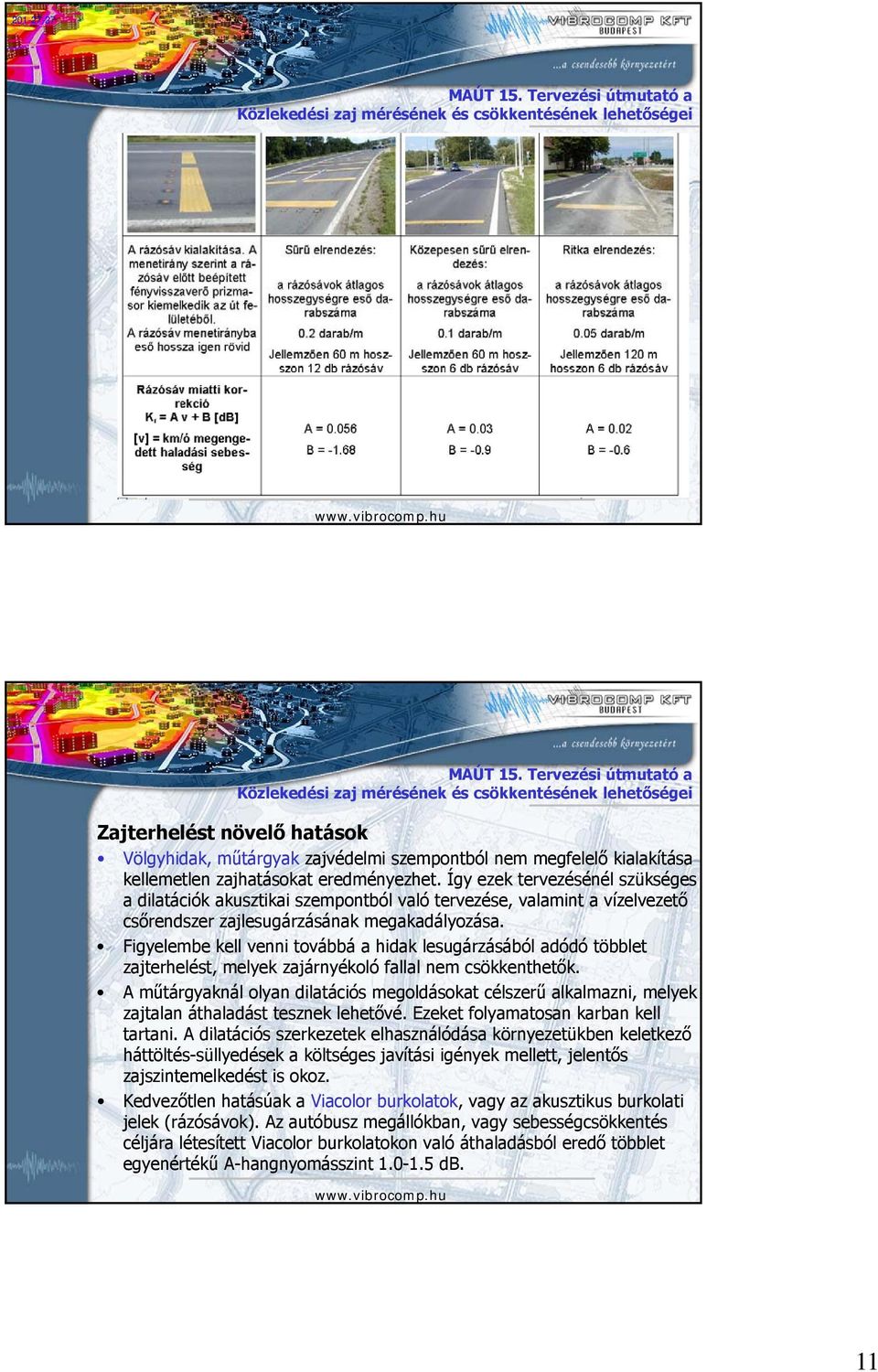 Így ezek tervezésénél szükséges a dilatációk akusztikai szempontból való tervezése, valamint a vízelvezető csőrendszer zajlesugárzásának megakadályozása.
