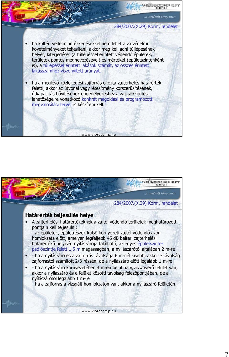 ha a meglévő közlekedési zajforrás okozta zajterhelés határérték feletti, akkor az útvonal vagy létesítmény korszerűsítésének, útkapacitás bővítésének engedélyezéshez a zajcsökkentés lehetőségeire