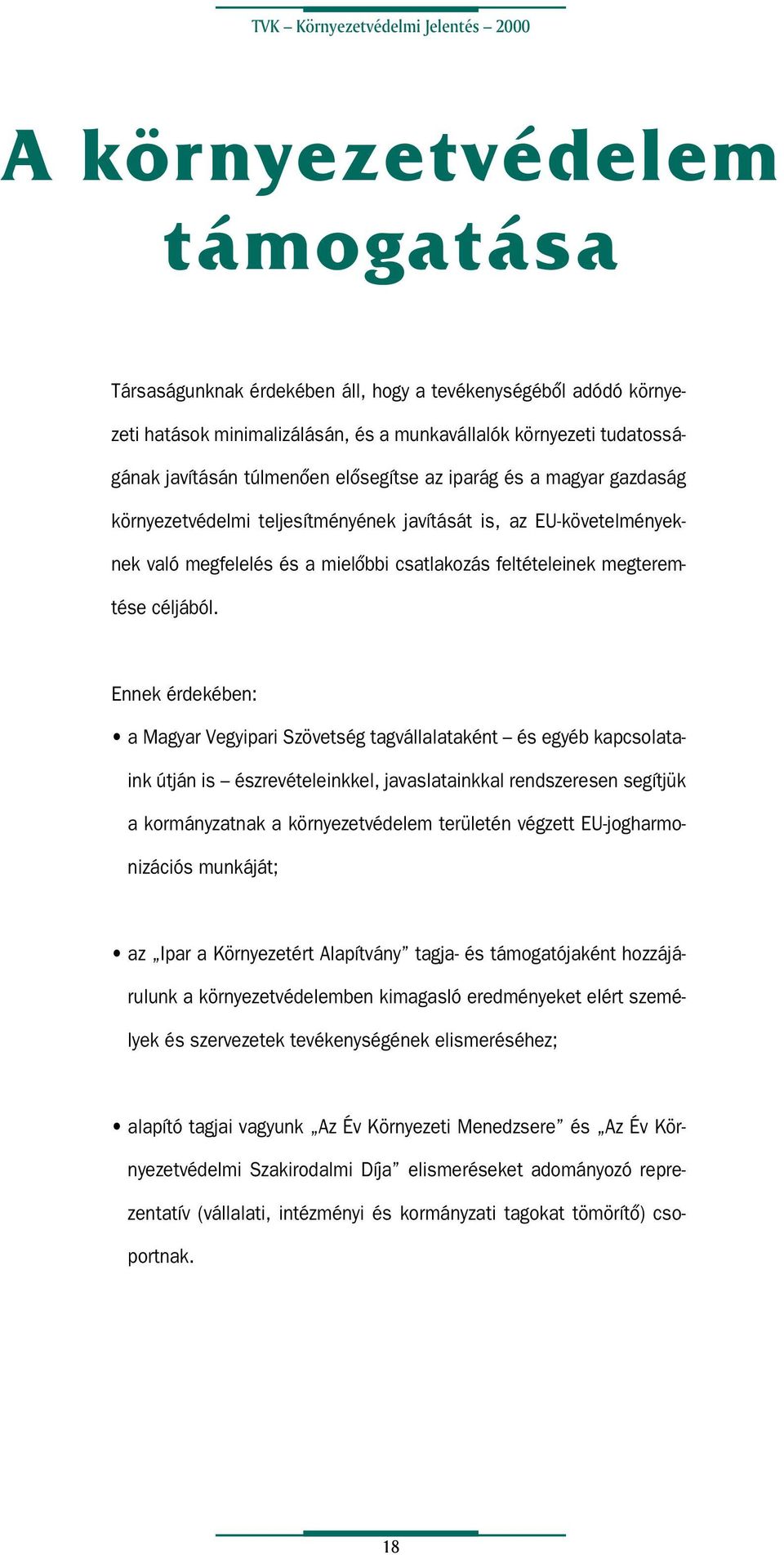 Ennek érdekében: a Magyar Vegyipari Szövetség tagvállalataként és egyéb kapcsolataink útján is észrevételeinkkel, javaslatainkkal rendszeresen segítjük a kormányzatnak a környezetvédelem területén