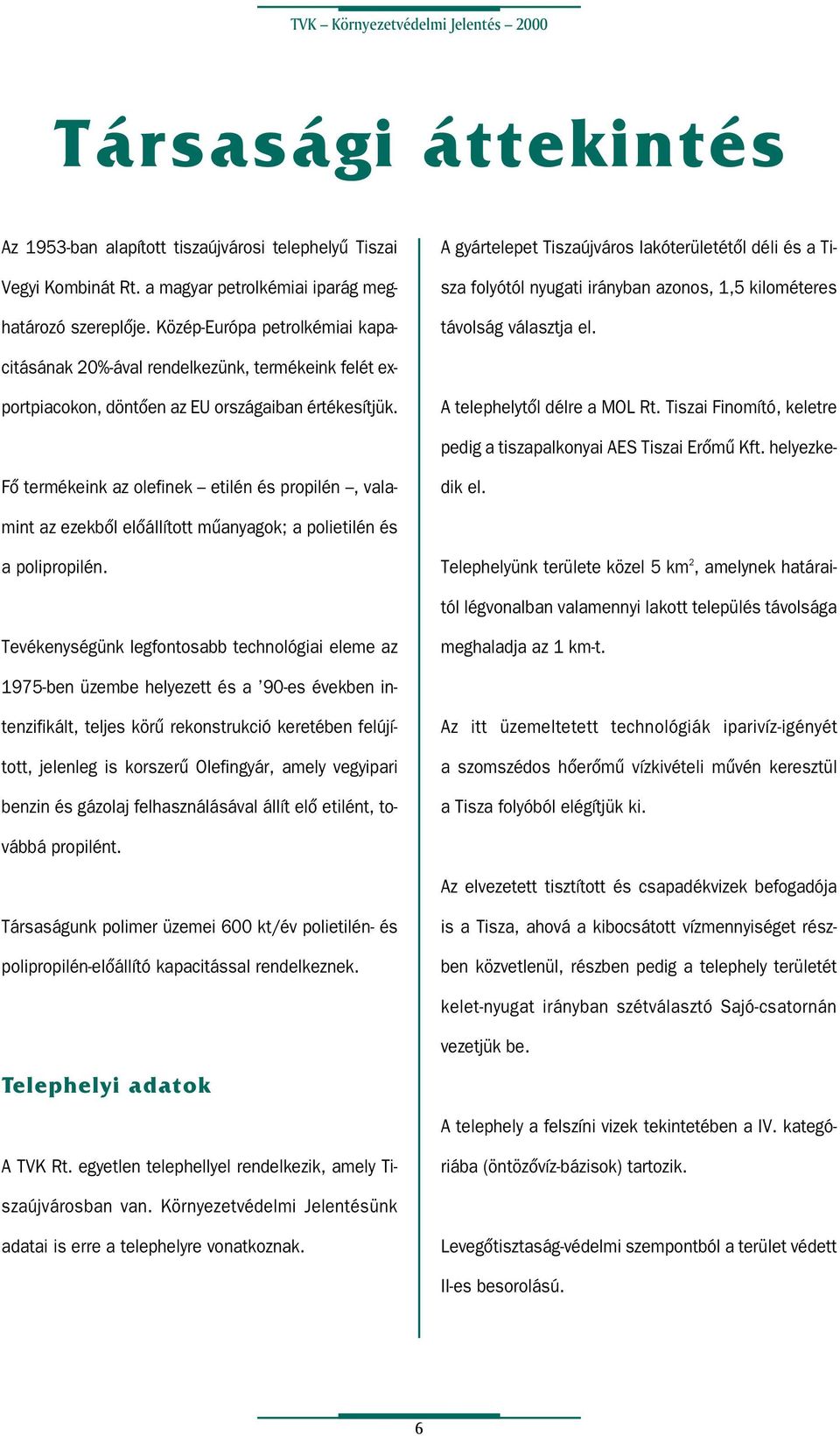 Közép-Európa petrolkémiai kapacitásának 20%-ával rendelkezünk, termékeink felét exportpiacokon, döntôen az EU országaiban értékesítjük. A telephelytôl délre a MOL Rt.