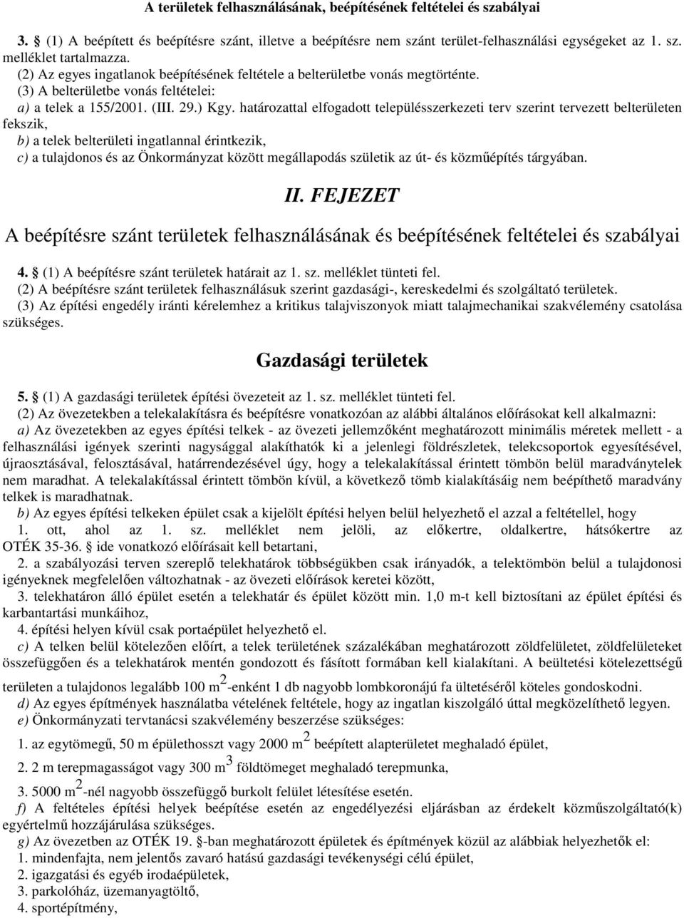 határozattal elfogadott településszerkezeti terv szerint tervezett belterületen fekszik, b) a telek belterületi ingatlannal érintkezik, c) a tulajdonos és az Önkormányzat között megállapodás születik