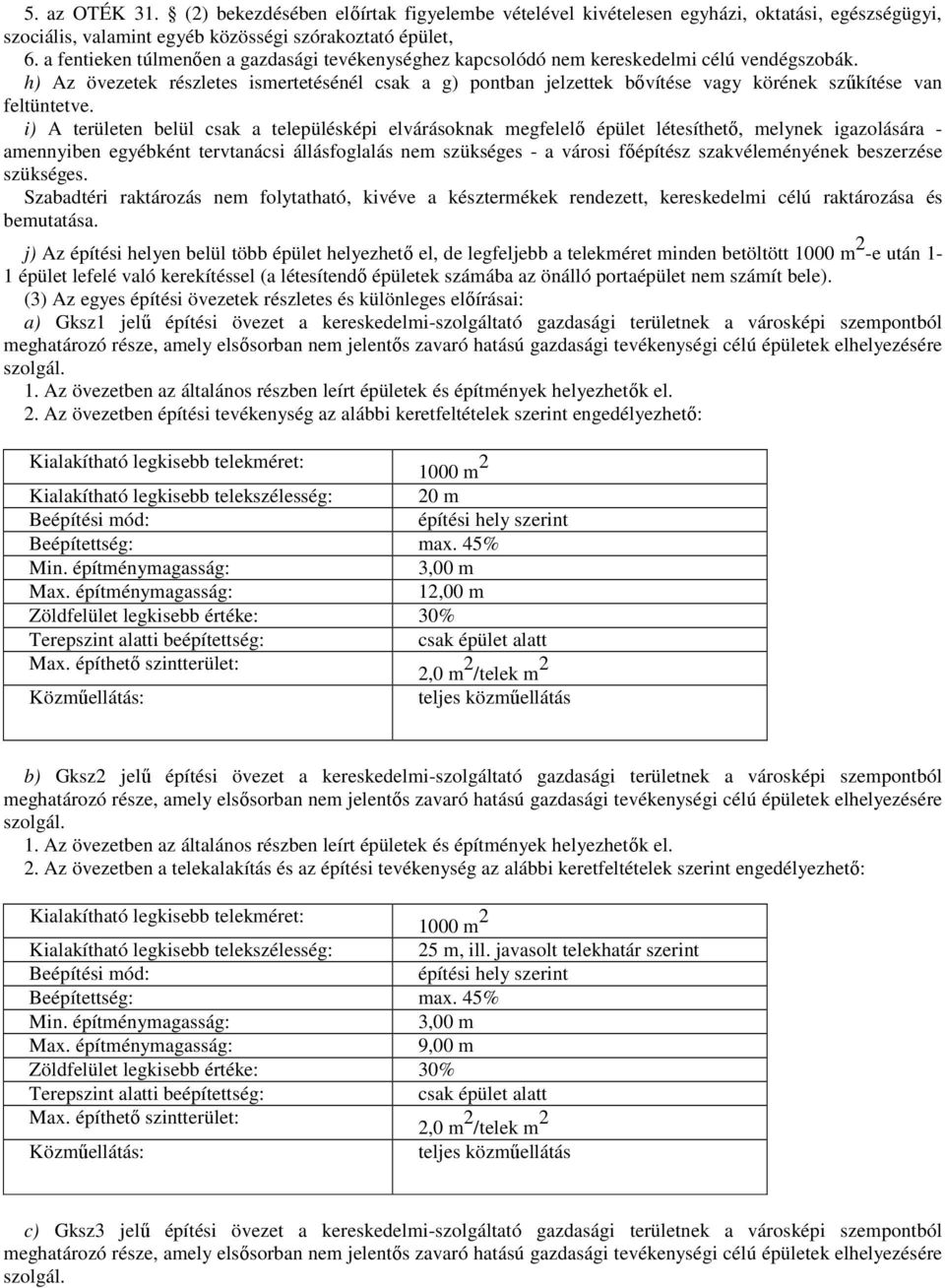 h) Az övezetek részletes ismertetésénél csak a g) pontban jelzettek bıvítése vagy körének szőkítése van feltüntetve.