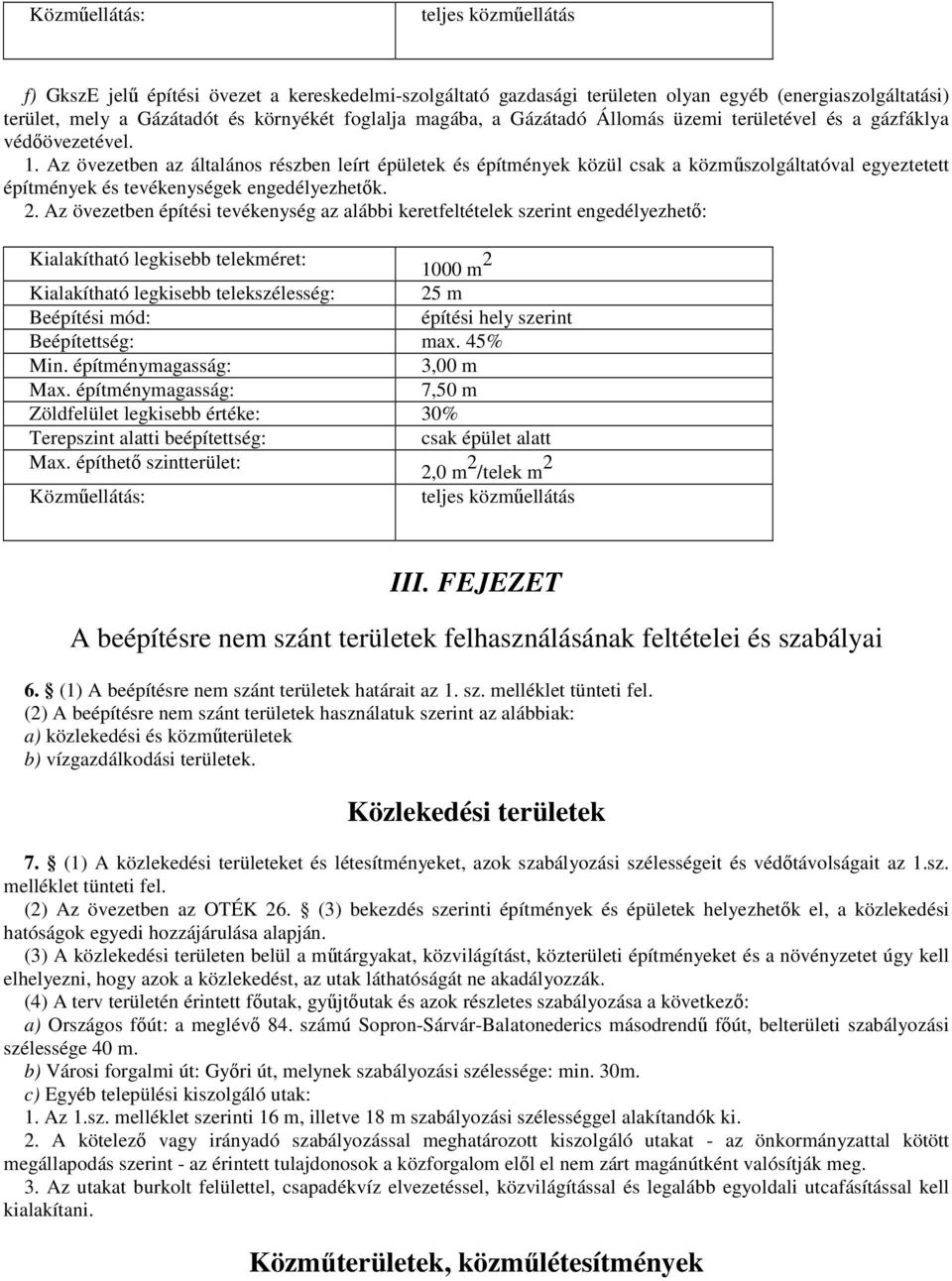 Az övezetben az általános részben leírt épületek és építmények közül csak a közmőszolgáltatóval egyeztetett építmények és tevékenységek engedélyezhetık. 2.