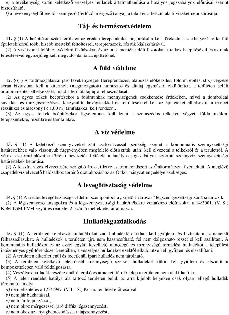 (1) A beépítésre szánt területen az eredeti terepalakulat megtartására kell törekedni, az elhelyezésre kerülı épületek körül több, kisebb mértékő feltöltéssel, terepteraszok, rézsők kialakításával.