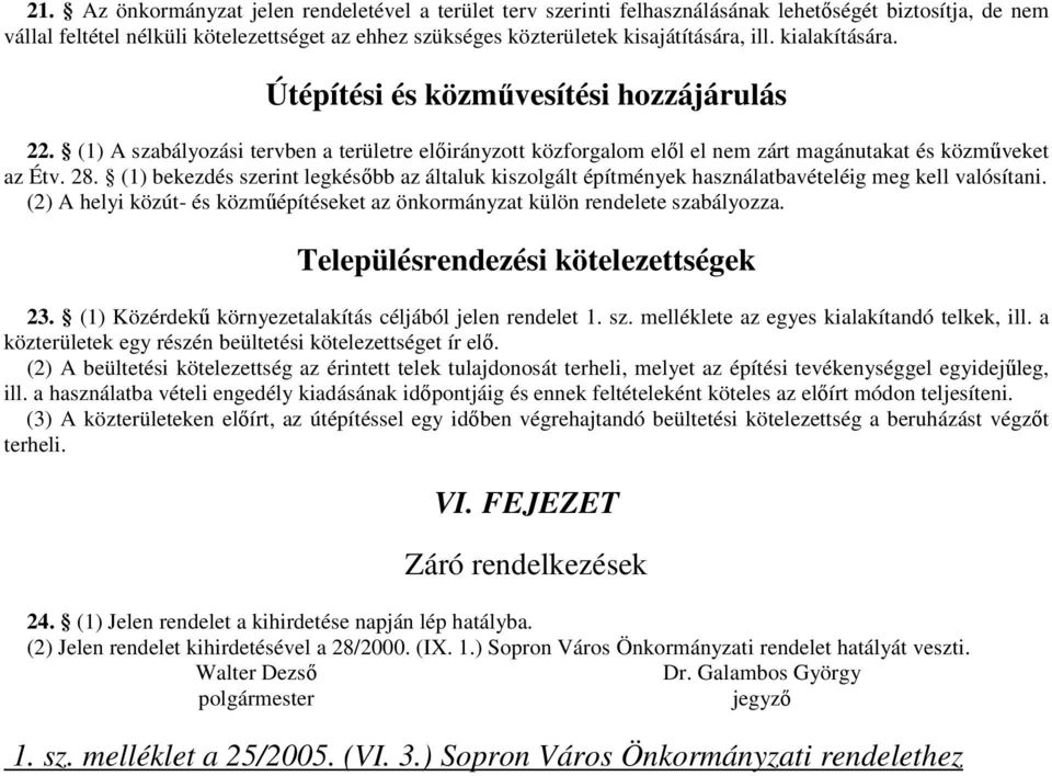 (1) bekezdés szerint legkésıbb az általuk kiszolgált építmények használatbavételéig meg kell valósítani. (2) A helyi közút- és közmőépítéseket az önkormányzat külön rendelete szabályozza.