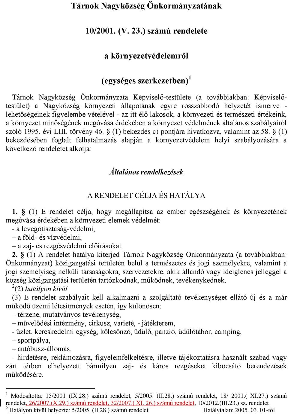 rosszabbodó helyzetét ismerve - lehetőségeinek figyelembe vételével - az itt élő lakosok, a környezeti és természeti értékeink, a környezet minőségének megóvása érdekében a környezet védelmének