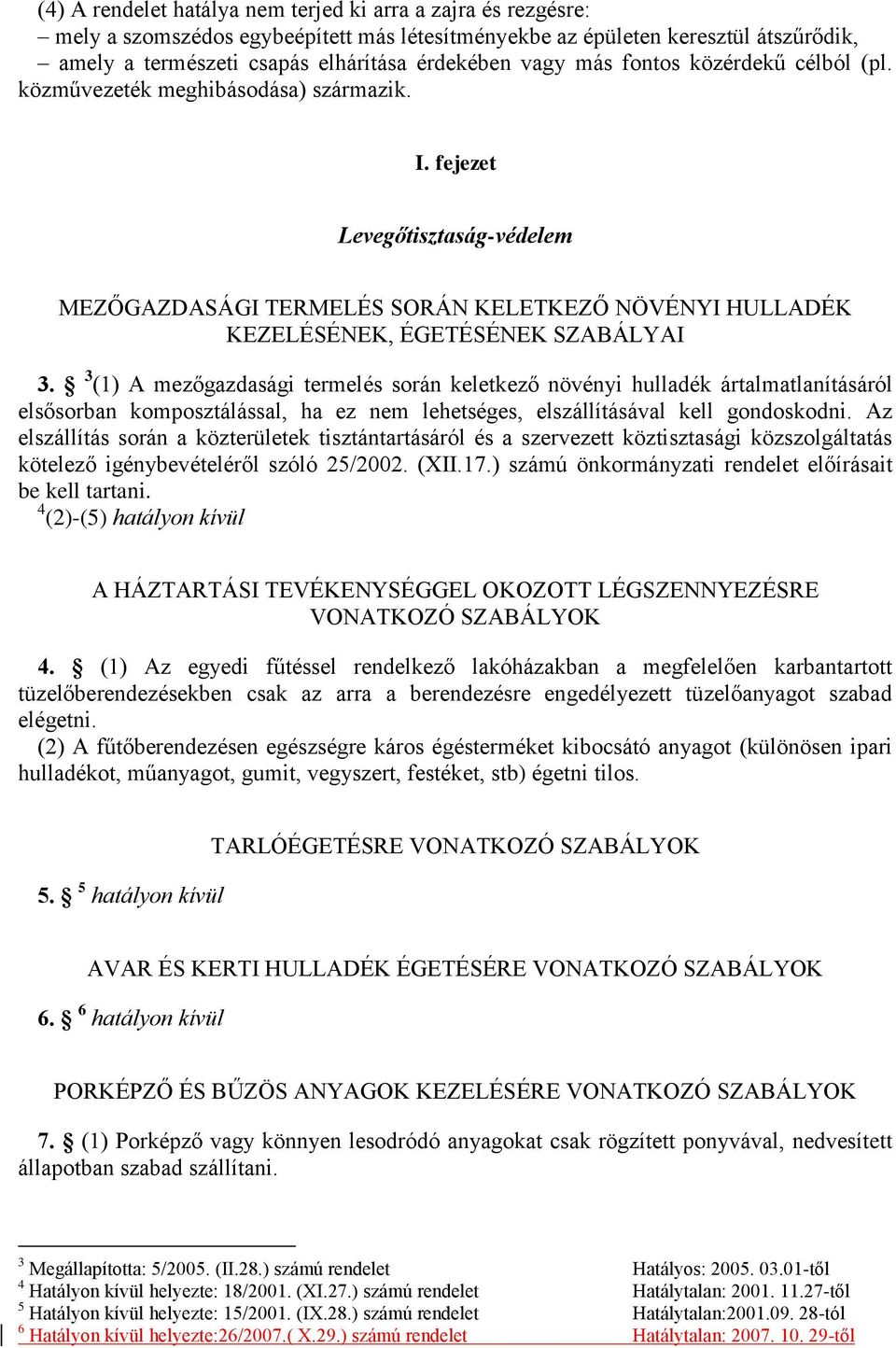 3 (1) A mezőgazdasági termelés során keletkező növényi hulladék ártalmatlanításáról elsősorban komposztálással, ha ez nem lehetséges, elszállításával kell gondoskodni.