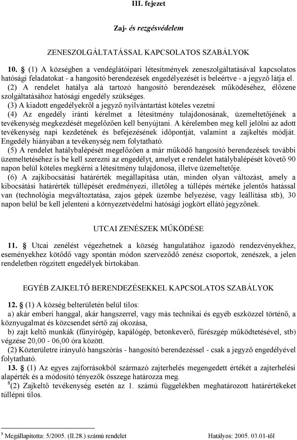 (2) A rendelet hatálya alá tartozó hangosító berendezések működéséhez, élőzene szolgáltatásához hatósági engedély szükséges.