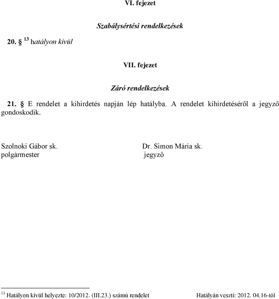 A rendelet kihirdetéséről a jegyző gondoskodik. Szolnoki Gábor sk. polgármester Dr.