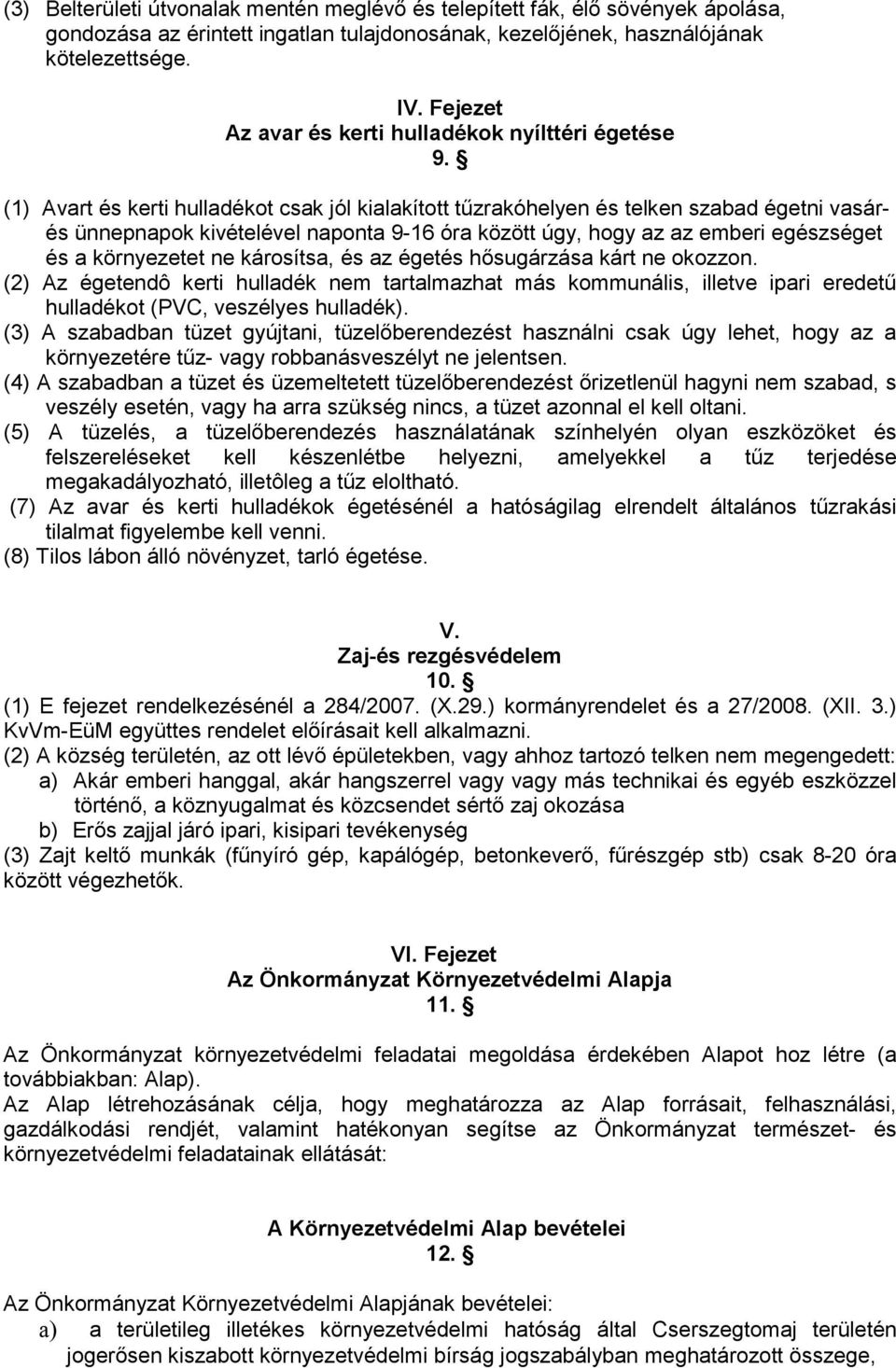 (1) Avart és kerti hulladékot csak jól kialakított tűzrakóhelyen és telken szabad égetni vasárés ünnepnapok kivételével naponta 9-16 óra között úgy, hogy az az emberi egészséget és a környezetet ne