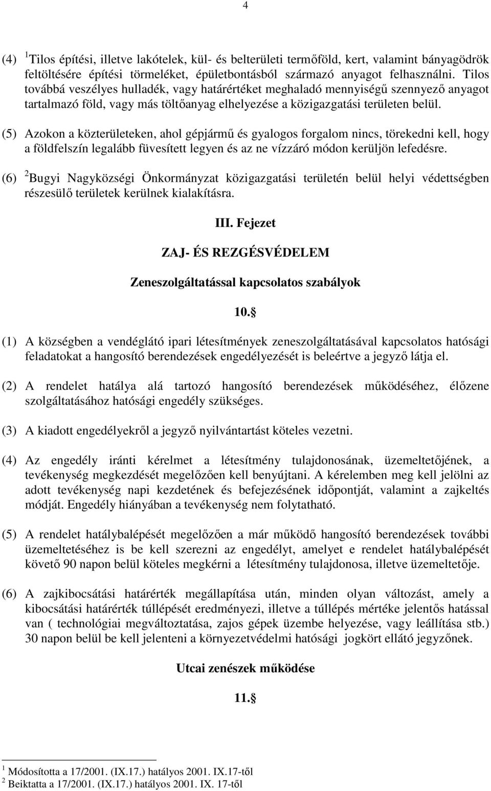 (5) Azokon a közterületeken, ahol gépjármű és gyalogos forgalom nincs, törekedni kell, hogy a földfelszín legalább füvesített legyen és az ne vízzáró módon kerüljön lefedésre.