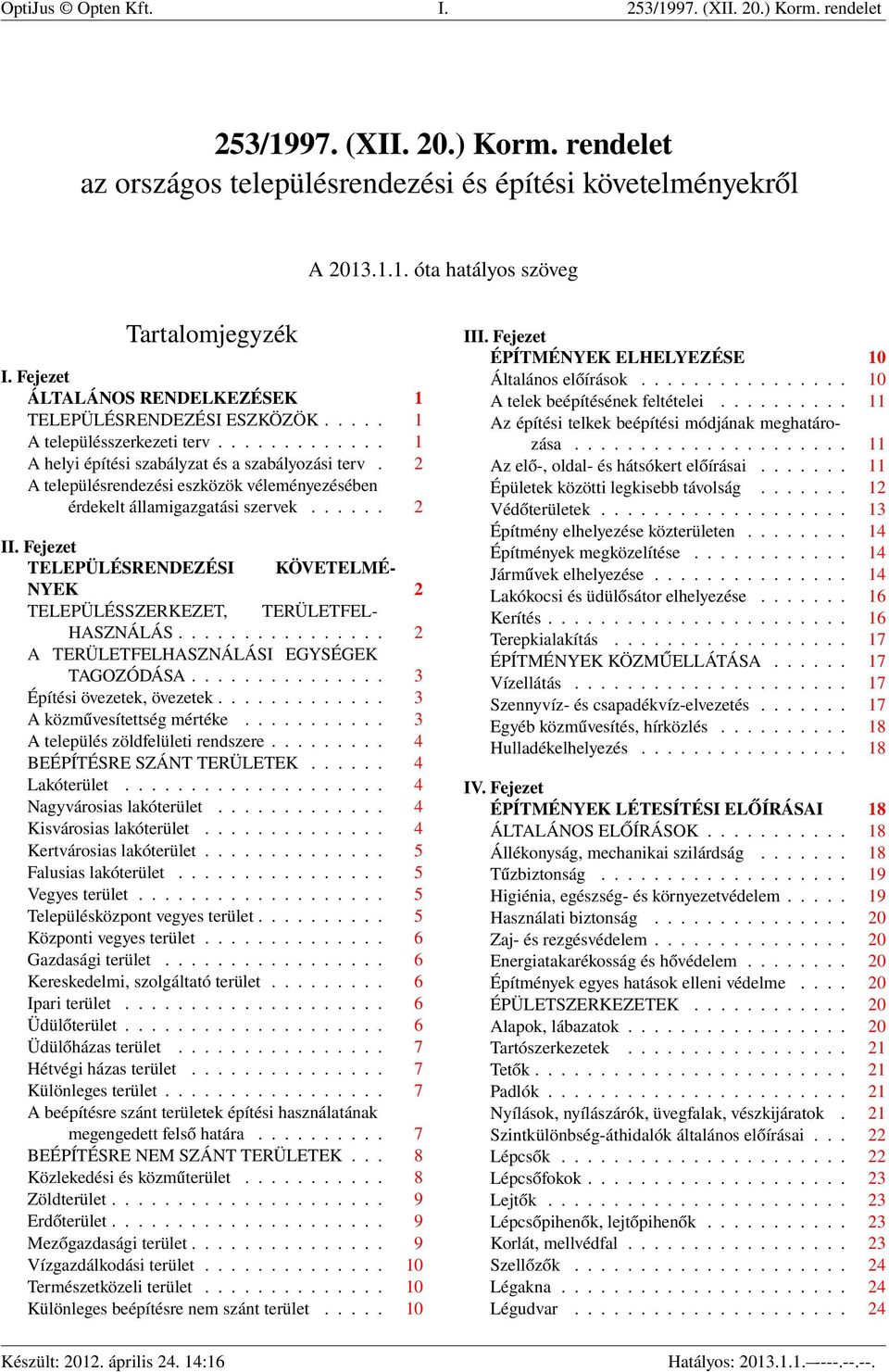 2 A településrendezési eszközök véleményezésében érdekelt államigazgatási szervek...... 2 II. Fejezet TELEPÜLÉSRENDEZÉSI KÖVETELMÉ- NYEK 2 TELEPÜLÉSSZERKEZET, TERÜLETFEL- HASZNÁLÁS.