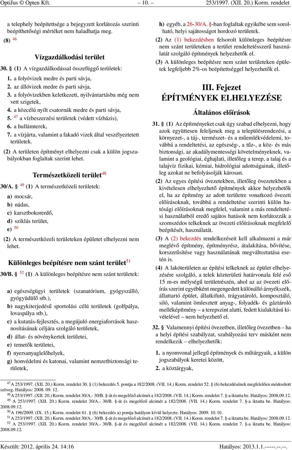 a közcélú nyílt csatornák medre és parti sávja, 5. 47 a vízbeszerzési területek (védett vízbázis), 6. a hullámterek, 7. a vízjárta, valamint a fakadó vizek által veszélyeztetett területek.