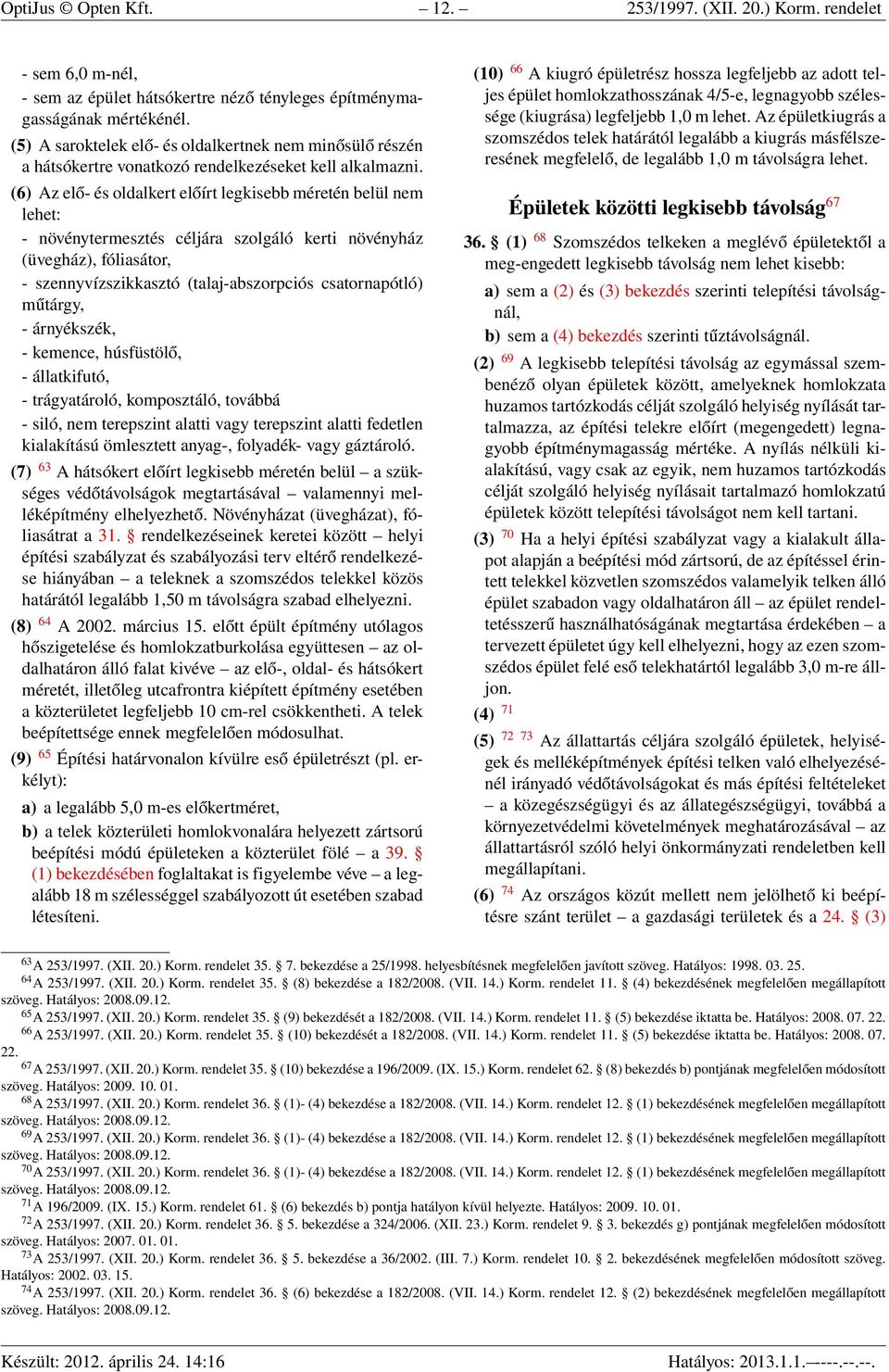 (6) Az elő- és oldalkert előírt legkisebb méretén belül nem lehet: - növénytermesztés céljára szolgáló kerti növényház (üvegház), fóliasátor, - szennyvízszikkasztó (talaj-abszorpciós csatornapótló)