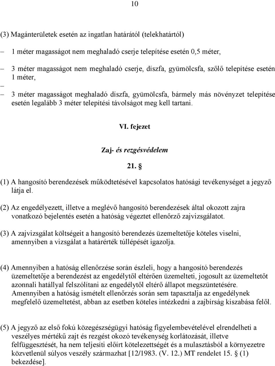 fejezet Zaj- és rezgésvédelem 21. (1) A hangosító berendezések működtetésével kapcsolatos hatósági tevékenységet a jegyző látja el.