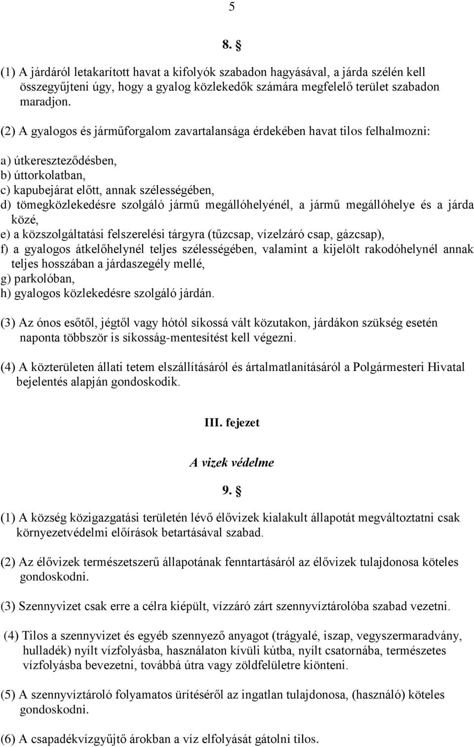 a) útkereszteződésben, b) úttorkolatban, c) kapubejárat előtt, annak szélességében, d) tömegközlekedésre szolgáló jármű megállóhelyénél, a jármű megállóhelye és a járda közé, e) a közszolgáltatási