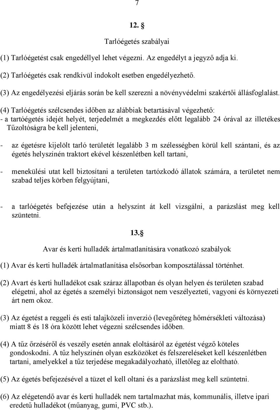 (4) Tarlóégetés szélcsendes időben az alábbiak betartásával végezhető: - a tartóégetés idejét helyét, terjedelmét a megkezdés előtt legalább 24 órával az illetékes Tűzoltóságra be kell jelenteni, -