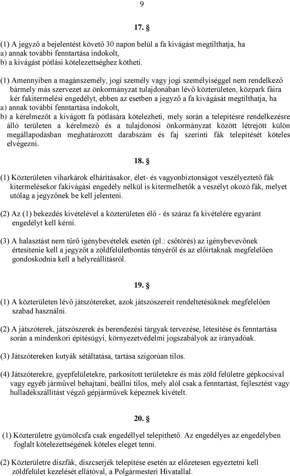 ebben az esetben a jegyző a fa kivágását megtilthatja, ha a) annak további fenntartása indokolt, b) a kérelmezőt a kivágott fa pótlására kötelezheti, mely során a telepítésre rendelkezésre álló