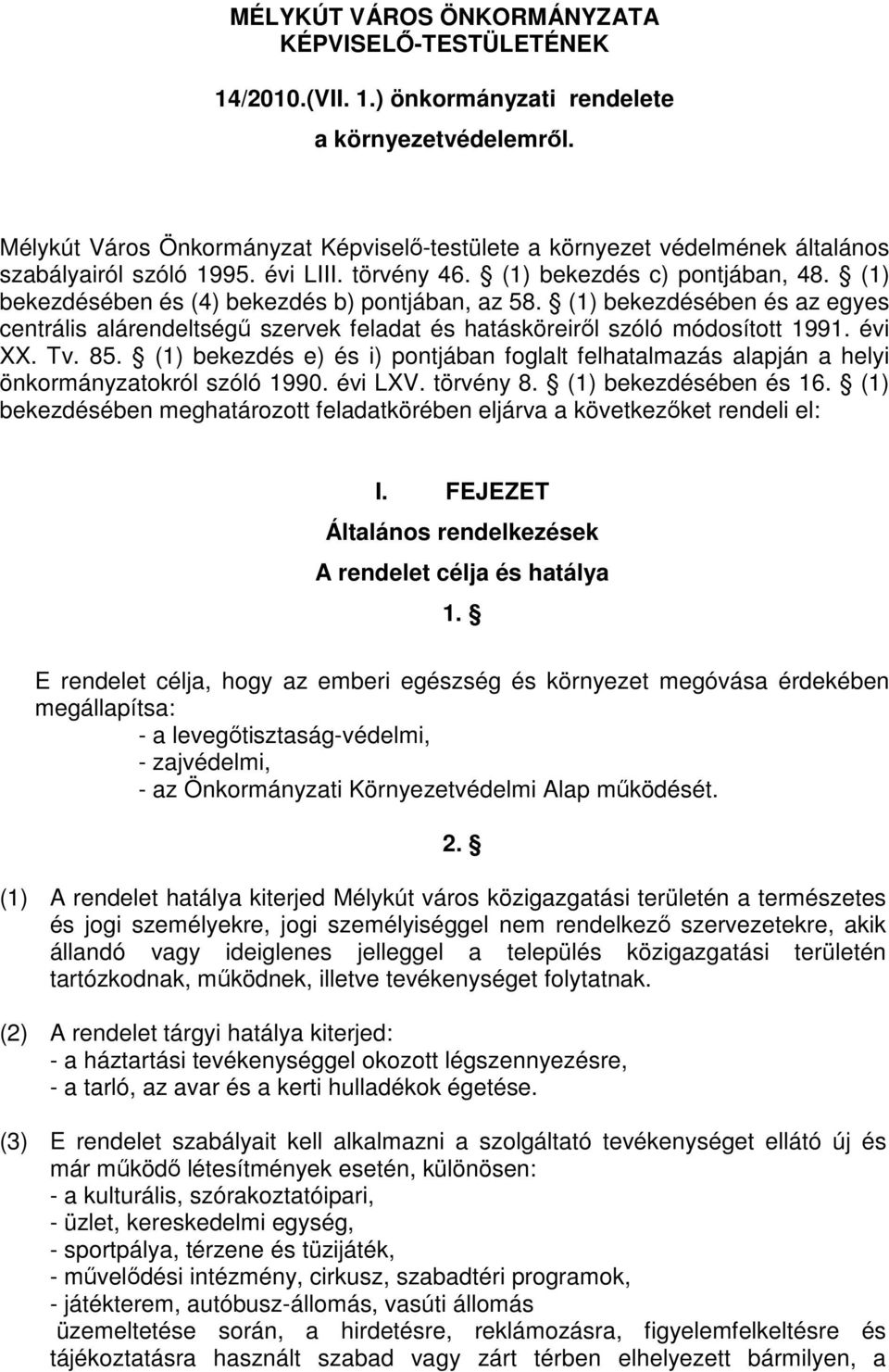 (1) bekezdésében és (4) bekezdés b) pontjában, az 58. (1) bekezdésében és az egyes centrális alárendeltségő szervek feladat és hatásköreirıl szóló módosított 1991. évi XX. Tv. 85.