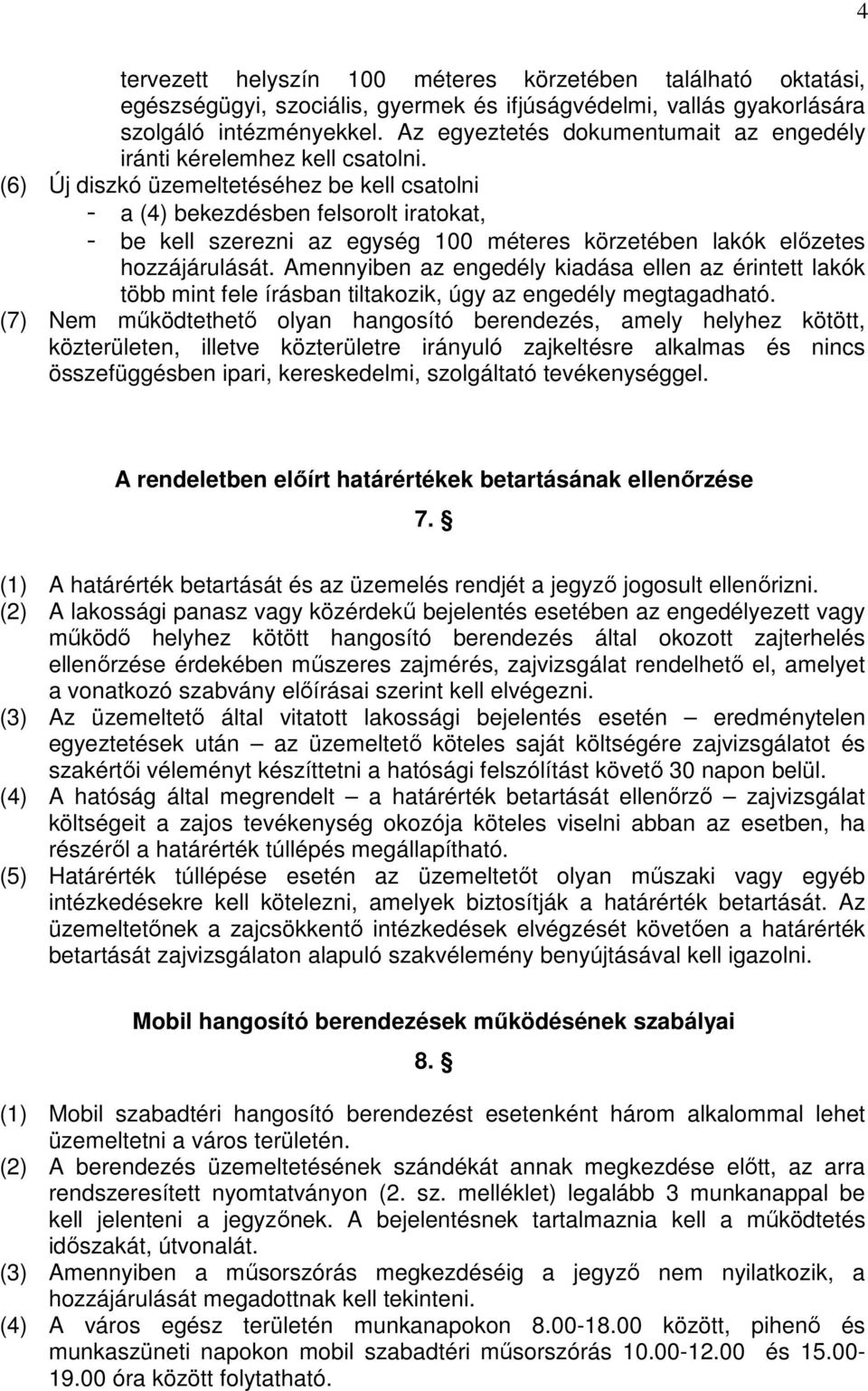 (6) Új diszkó üzemeltetéséhez be kell csatolni - a (4) bekezdésben felsorolt iratokat, - be kell szerezni az egység 100 méteres körzetében lakók elızetes hozzájárulását.