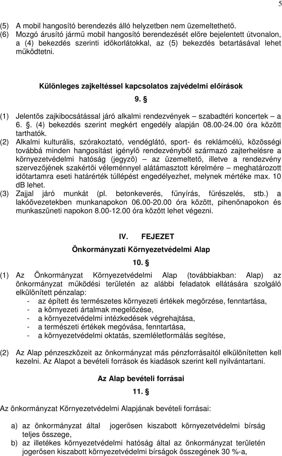 Különleges zajkeltéssel kapcsolatos zajvédelmi elıírások 9. (1) Jelentıs zajkibocsátással járó alkalmi rendezvények szabadtéri koncertek a 6.. (4) bekezdés szerint megkért engedély alapján 08.00-24.